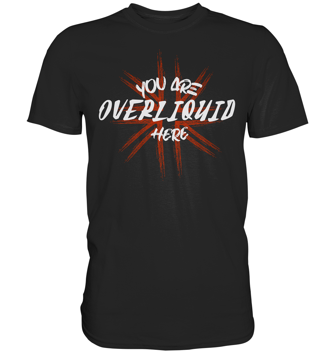 "You are overliquid here" - Premium Shirt