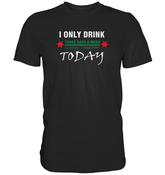 "I only drink today" - Premium Shirt